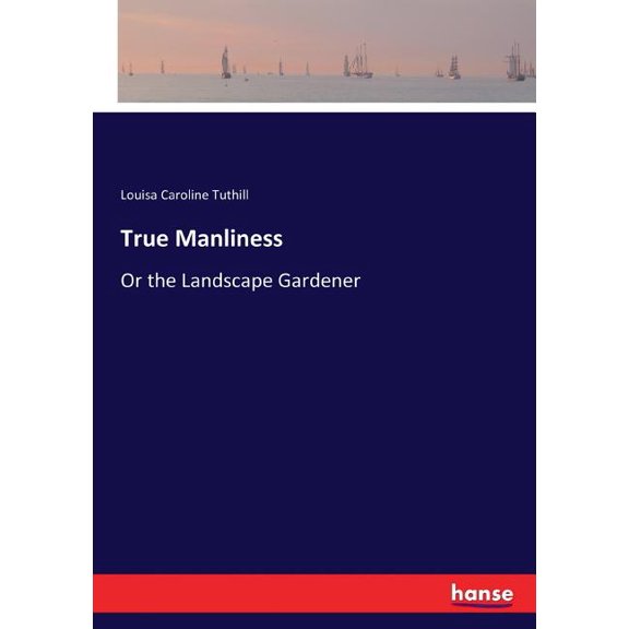 True Manliness: Or the Landscape Gardener, (Paperback)