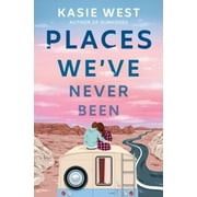 Places Weve Never Been Hardcover 0593176308 9780593176306 Kasie West