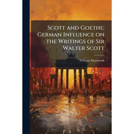Scott and Goethe; German Influence on the Writings of Sir Walter Scott (Paperback)