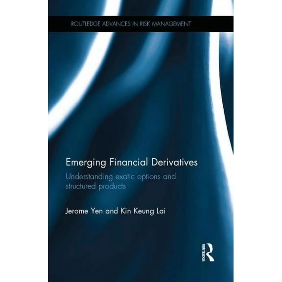 Routledge Advances in Risk Management Emerging Financial Derivatives: Understanding exotic options and structured products, (Paperback)