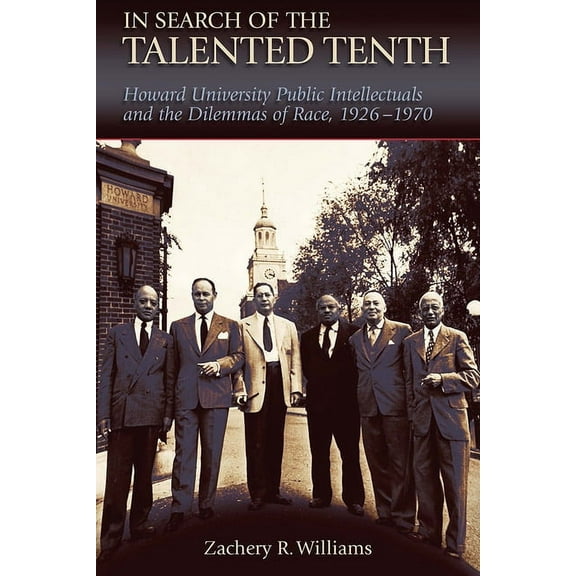 In Search of the Talented Tenth: Howard University Public Intellectuals and the Dilemmas of Race, 1926-1970, (Paperback)