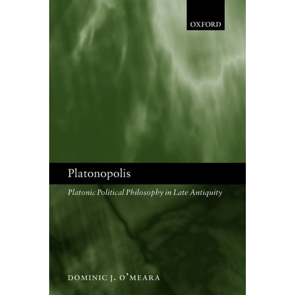 Platonopolis: Platonic Political Philosophy in Late Antiquity, (Paperback)