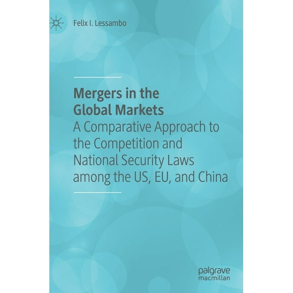 Mergers in the Global Markets: A Comparative Approach to the Competition and National Security Laws Among the Us, Eu, an, (Hardcover)