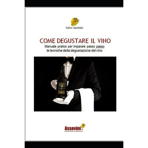 Come Degustare Il Vino: Manuale pratico per imparare passo passo le tecniche della degustazione del vino. (Paperback)