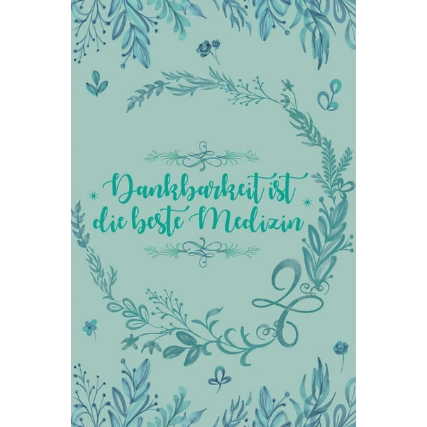 Dankbarkeit Ist Die Beste Medizin Dankbarkeits ebuch Im Din A5 Format Mit 1 Linierten Seiten Zum Notieren Wof R Man An Diesem Dankbar Ist F Walmart Com Walmart Com