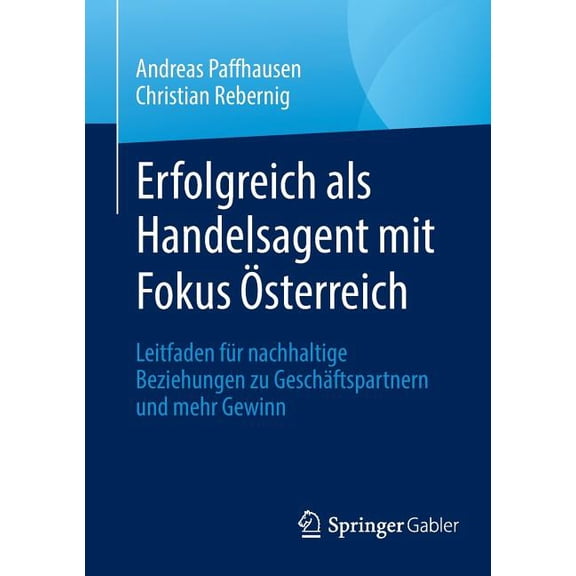 Erfolgreich ALS Handelsagent Mit Fokus Österreich: Leitfaden Für Nachhaltige Beziehungen Zu Geschäftspartnern Und Mehr G, (Paperback)