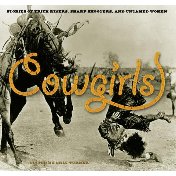 Cowgirls : Stories Of Trick Riders, Sharp Shooters, And Untamed Women (Paperback)