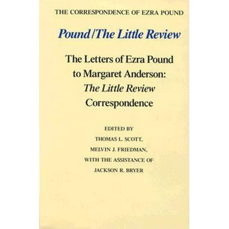 Pound/The Little Review: The Letters of Ezra Pound to Margaret Anderson: The Little Review Correspondence Pound/The Little Review: The Letters of Ezra Pound to Margaret Anderson: The Little Review Correspondence