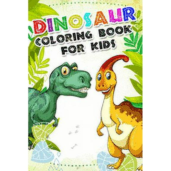 Dinosaur Coloring Book for kids: Fantastic Dinosaur Coloring Book For Boys and Girls Packed with Real, 100 Adorable Cartoon Dinosaur Coloring Pictures. (Paperback)