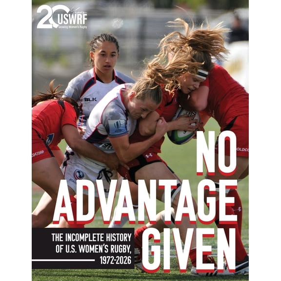 No Advantage Given: The Incomplete History of U.S. Women's Rugby, 1972-2026, (Paperback)