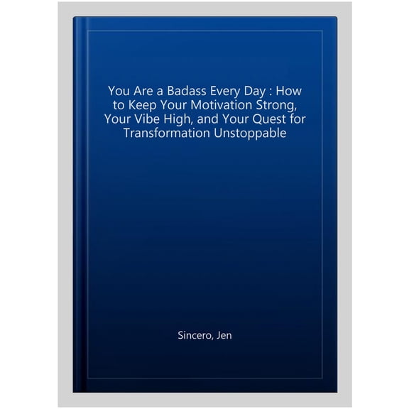 You Are a Badass Every Day : How to Keep Your Motivation Strong, Your Vibe High, and Your Quest for Transformation Unstoppable