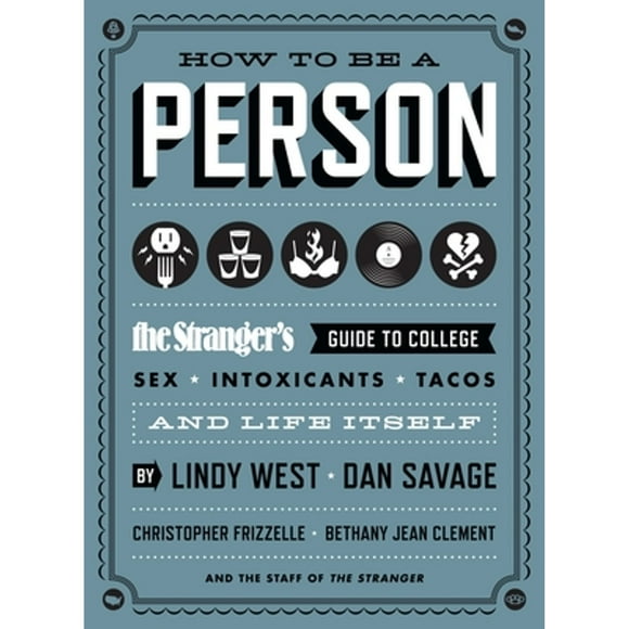 Pre-Owned How to Be a Person: The Stranger's Guide to College, Sex, Intoxicants, Tacos, and Life (Paperback 9781570617782) by Lindy West, Dan Savage, Christopher Frizzelle