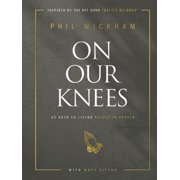 On Our Knees: 40 Days to Living Boldly in Prayer (Hardcover) by Phil Wickham, Matt Litton