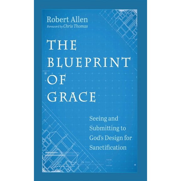 The Blueprint of Grace: Seeing and Submitting to God's Design for Sanctification, (Paperback)