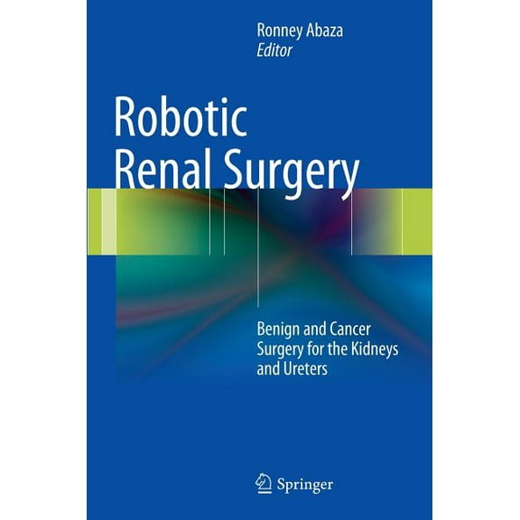 Robotic Renal Surgery: Benign and Cancer Surgery for the Kidneys and Ureters, (Hardcover)
