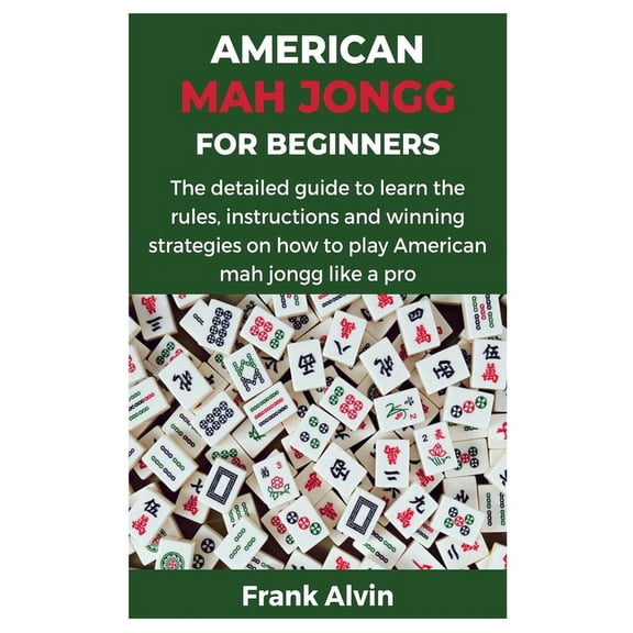 American Mah Jongg for Beginners: The detailed guide to learn the rules, instructions and winning strategies on how to play American mah jongg like a pro (Paperback)