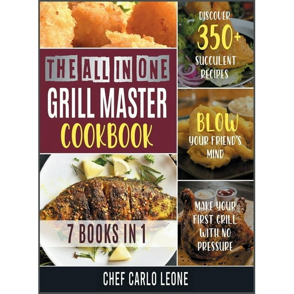 The All-in-One Grill Master Bible [7 IN 1] : Discover 350  Succulent Recipes, Make Your First Grill with No Pressure and Blow Your Friend's Mind (Hardcover)