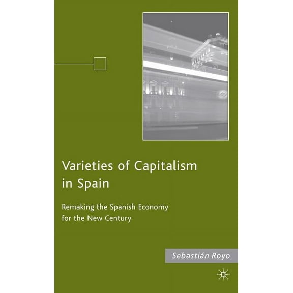 Varieties of Capitalism in Spain: Remaking the Spanish Economy for the New Century, (Hardcover)