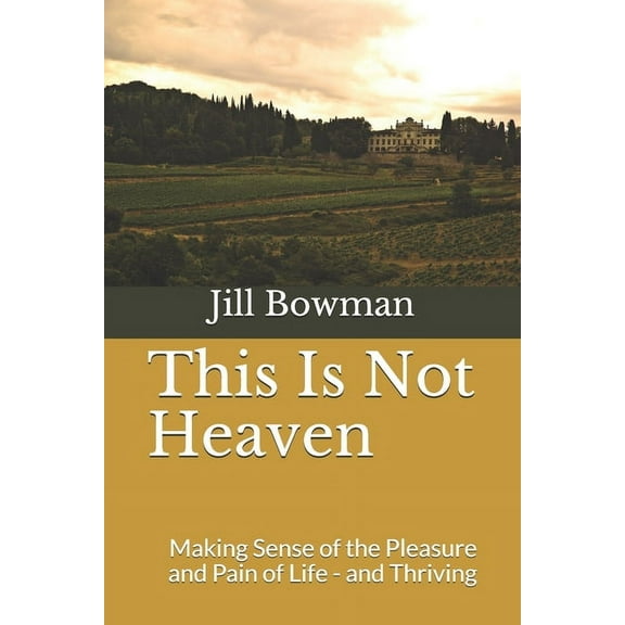 This Is Not Heaven: Making Sense of the Pleasure and Pain of Life - and Thriving (Paperback)