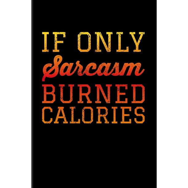 If Only Sarcasm Burned Calories Sarcastics Quotes 2020 Planner