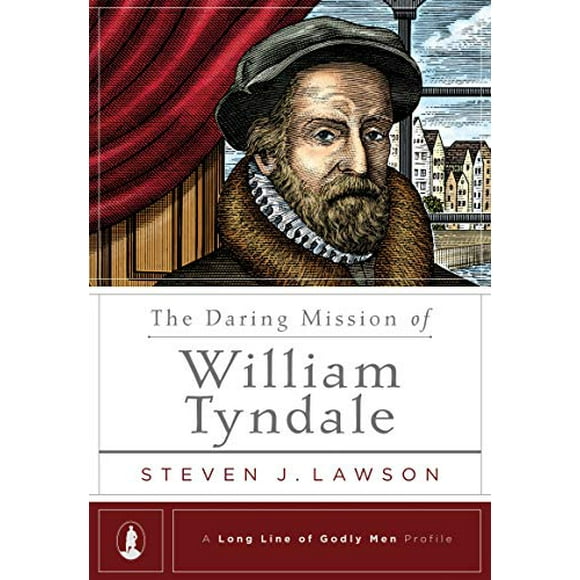 The Daring Mission of William Tyndale (A Long Line of Godly Men Profile)