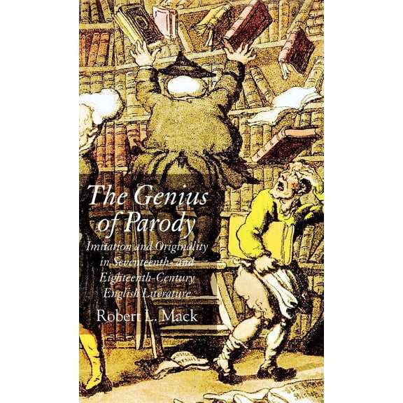 The Genius of Parody: Imitation and Originality in Seventeenth- And Eighteenth-Century English Literature, (Hardcover)