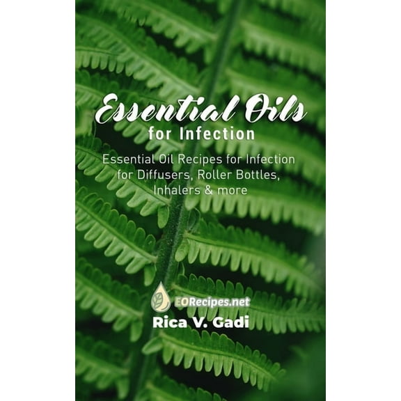Essential Oils for Infection : Essential Oil Recipes for Infection for Diffusers, Roller Bottles, Inhalers & more (Paperback)