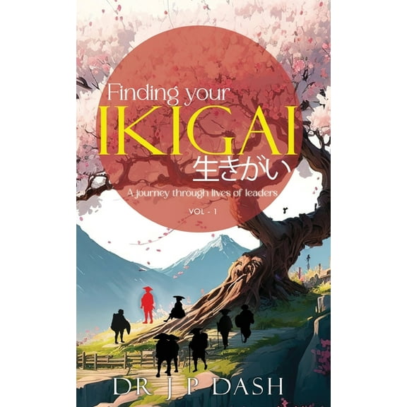 Finding Your Ikigai: A Journey through the Lives of Leaders vol-1, (Paperback)