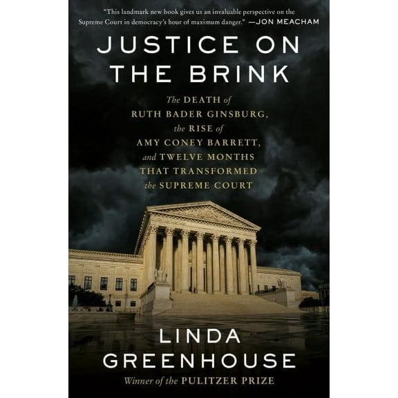 Justice on the Brink: The Death of Ruth Bader Ginsburg, the Rise of Amy Coney Barrett, and Twelve (Hardcover) by Linda Greenhouse