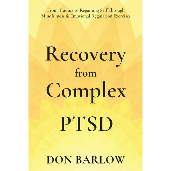 Recovery from Complex PTSD From Trauma to Regaining Self Through Mindfulness & Emotional Regulation Exercises, (Paperback)