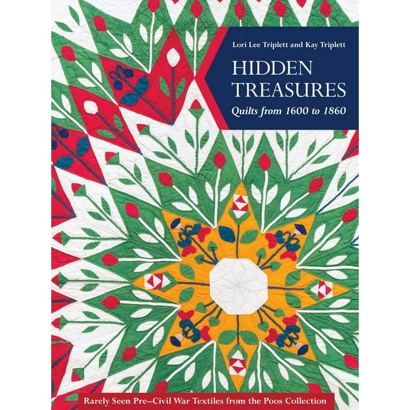 Hidden Treasures, Quilts from 1600 to 1860 : Rarely Seen Pre–Civil War Textiles from the Poos Collection (Hardcover)