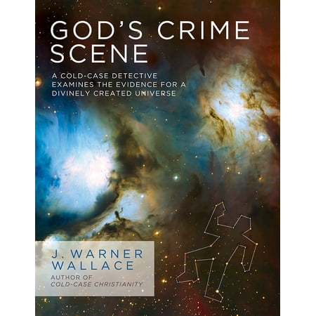 God's Crime Scene : A Cold-Case Detective Examines the Evidence for a Divinely Created