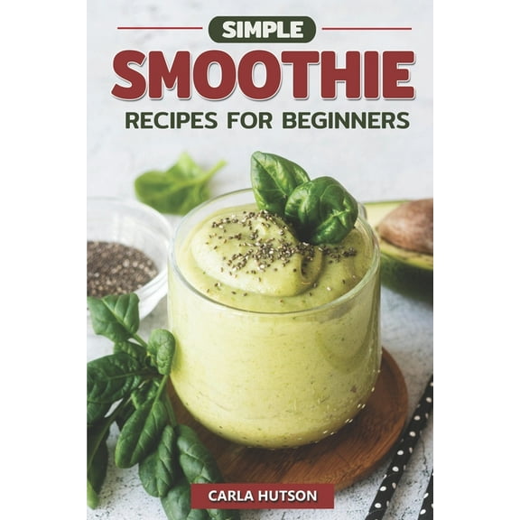 Simple Smoothie Recipes For Beginners: Delicious Healthy Smoothie Recipe Book Easy Mix-And-Match, (Paperback)