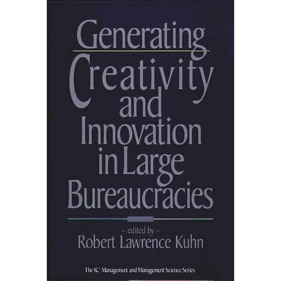 IC2 Management and Management Science Generating Creativity and Innovation in Large Bureaucracies, (Hardcover)