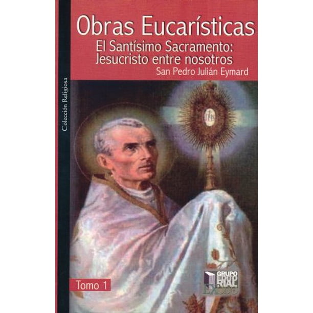 Obras eucaristicas. el santisimo sacramento jesucristo entre nosotros / tomo 1