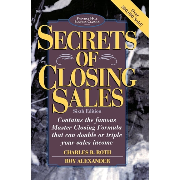 Business Classics (Paperback Prentice Ha Secrets of Closing Sales: 6th Edition, (Paperback)