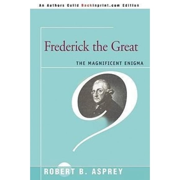 Frederick the Great: The Magnificent Enigma
