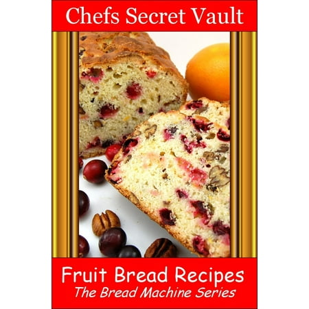 Fruit Bread Recipes: The Bread Machine Series -