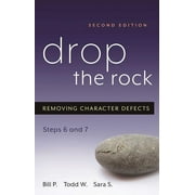 BILL P; TODD W; SARA S Drop the Rock : Removing Character Defects - Steps Six and Seven (Paperback)