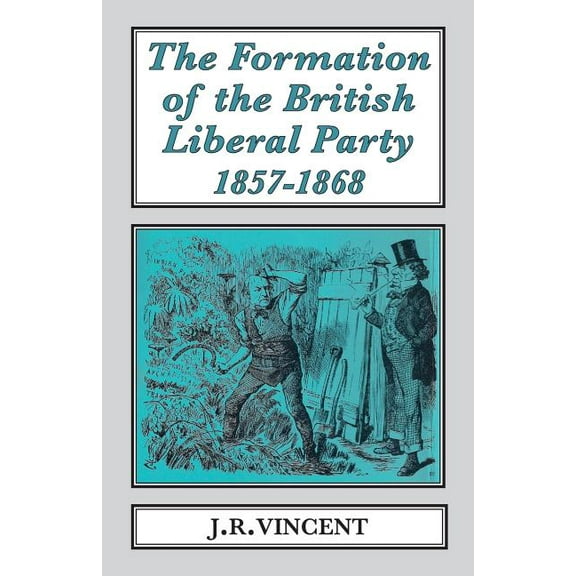Classics in Social and Economic History The Formation of the British Liberal Party, 1857-1868, Book 16, (Paperback)