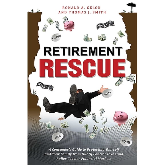 Retirement Rescue: A Consumer's Guide to Protecting Yourself and Your Family from Out of Control Taxes and Roller Coaste, (Paperback)