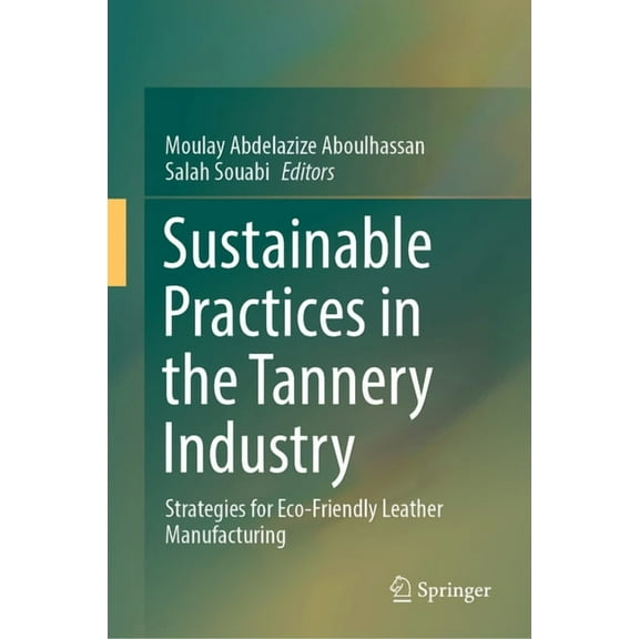 Sustainable Practices in the Tannery Industry: Strategies for Eco-Friendly Leather Manufacturing, (Hardcover)