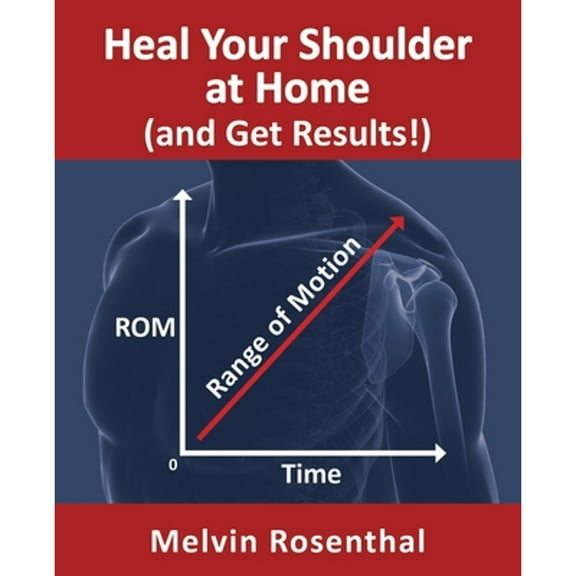 Heal Your Shoulder at Home (and Get Results!): Self-treatment rehab guide for shoulder pain from (Paperback) by Melvin Jay Rosenthal