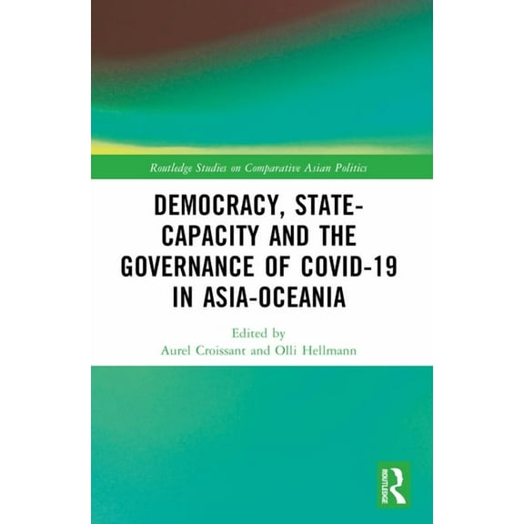 Routledge Studies on Comparative Asian P Democracy, State Capacity and the Governance of COVID-19 in Asia-Oceania, (Paperback)