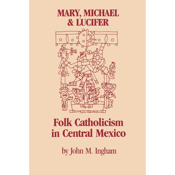 Llilas Latin American Monograph Mary, Michael & Lucifer: Folk Catholicism in Central Mexico, Book 69, (Paperback)