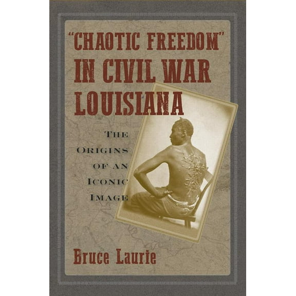 "Chaotic Freedom" in Civil War Louisiana : The Origins of an Iconic Image (Paperback)