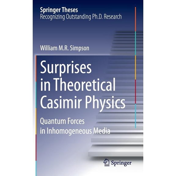 Springer Theses Surprises in Theoretical Casimir Physics: Quantum Forces in Inhomogeneous Media, (Hardcover)