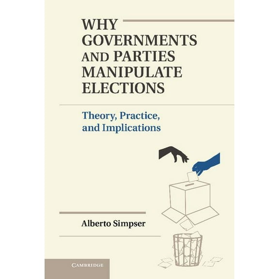 Political Economy of Institutions and De Why Governments and Parties Manipulate Elections, (Hardcover)