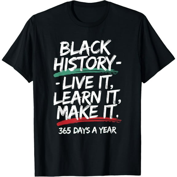 Black History Month 2025 Live It Learn It Make It 365 Days T-Shirt