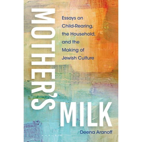 New Jewish Philosophy and Thought Mother's Milk: Essays on Child-Rearing, the Household, and the Making of Jewish Culture, (Hardcover)